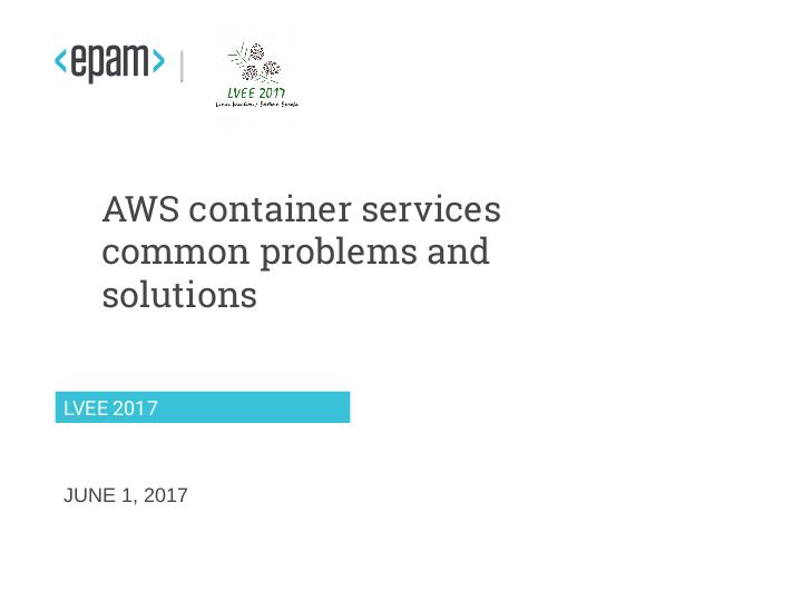 Файл:Практическое использование сервисов контейнеризации в облаке Амазон (Андрей Ревуненко, LVEE-2017).pdf