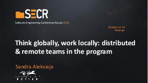 Think globally, work locally — distributed & remote teams in the program (Sandra Aleksieje, SECR-2018).pdf