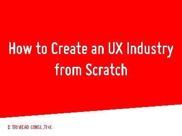 How to Create an UX Industry from Scratch (Hegle Sarapuu, UXPeople-2013).pdf