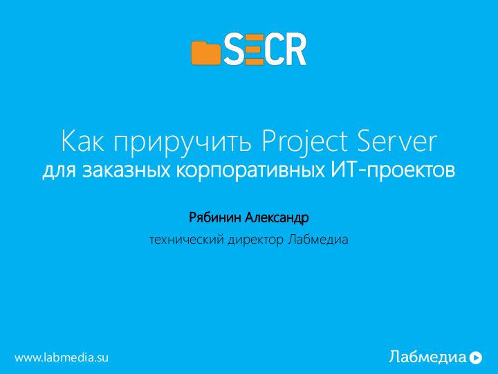 Файл:Как приручить MS Project Server для заказных корпоративных ИТ-проектов (Александр Рябинин, SECR-2017).pdf