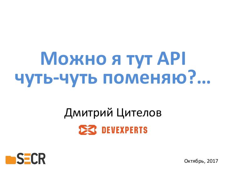 Файл:Можно я тут API чуть-чуть поменяю?… (Дмитрий Цителов, SECR-2017).pdf