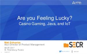 Are you Feeling Lucky? Casino Games, IoT, and Java (Matt Schuetze, SECR-2017).pdf
