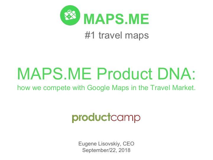 Файл:Продуктовая ДНК MAPS.ME — как конкурировать с Google Maps в Travel сегменте (Евгений Лисовский, ProductCampMinsk-2018).pdf