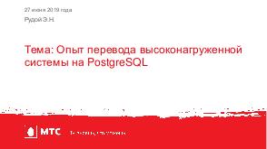 Опыт перевода высоконагруженной системы на PostgreSQL (Эдуард Рудой, HelloConf MTS-2019).pdf