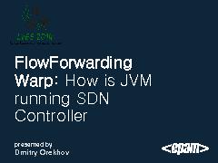 FlowForwarding Warp — how is JVM running SDN controller (Дмитрий Орехов, LVEE-2014).pdf