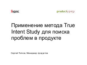 Применение метода True Intent Study для поиска пользовательских проблем в продукте (Сергей Титков, ProductCampMinsk-2018).pdf