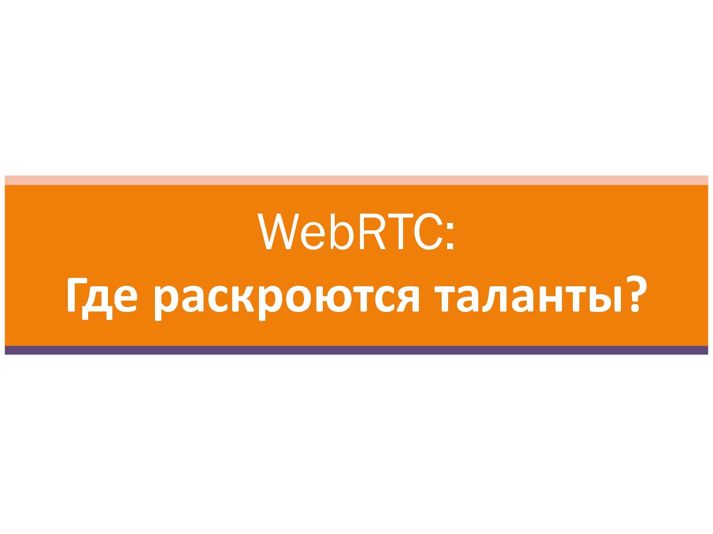 Файл:WebRTC. От звонков через браузер к новым возможностям Вашего бизнеса! (Владимир Белобородов, SECR-2013).pdf