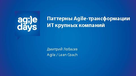 Паттерны Agile-трансформации ИТ крупных компаний (Дмитрий Лобасев, AgileDays-2015).pdf