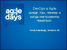 DevOps в Agile среде. Как, почему и когда инструменты помогают (Александр Титов, AgileDays-2014).pdf
