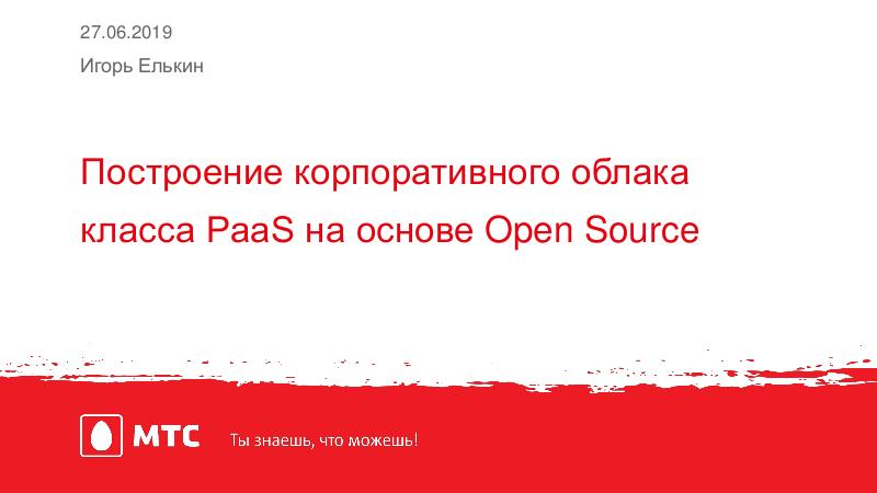 Файл:Построение корпоративного облака класса PaaS на основе Open Source (Игорь Елькин, HelloConf MTS-2019).pdf