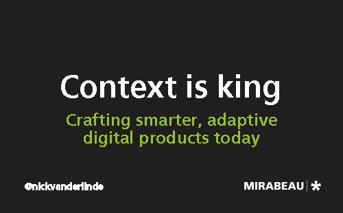 Context is King – Crafting Smarter, Adaptive Digital Products Today (Nick van der Linde, ProfsoUX-2016).pdf