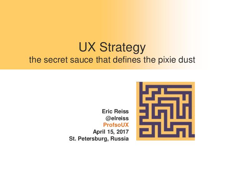 Файл:UX strategy – the secret sauce that defines the pixie dust (Eric Reiss, ProfsoUX-2017).pdf