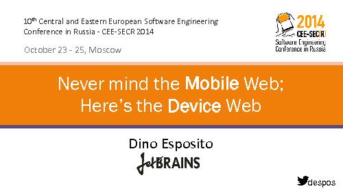 Never mind the Mobile Web; Here’s the Device Web (Dino Esposito, SECR-2014).pdf