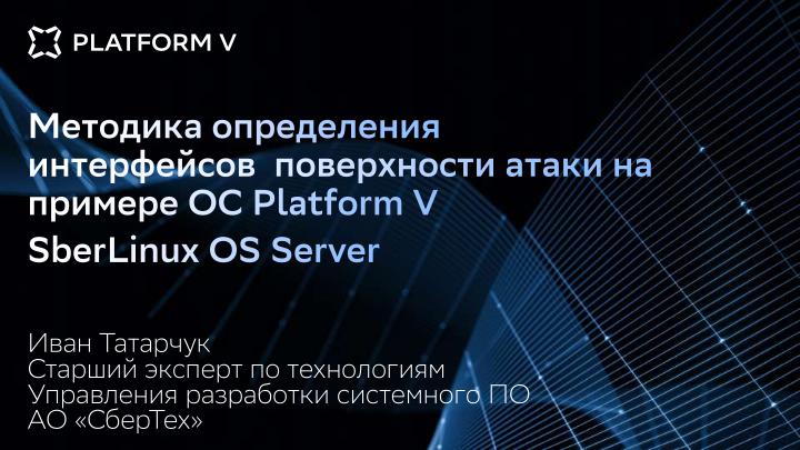 Файл:Методика определения интерфейсов поверхности атаки на примере операционной системы Platform V SberLinux OS Server (Иван Татарчук, OSDAY-2025).pdf